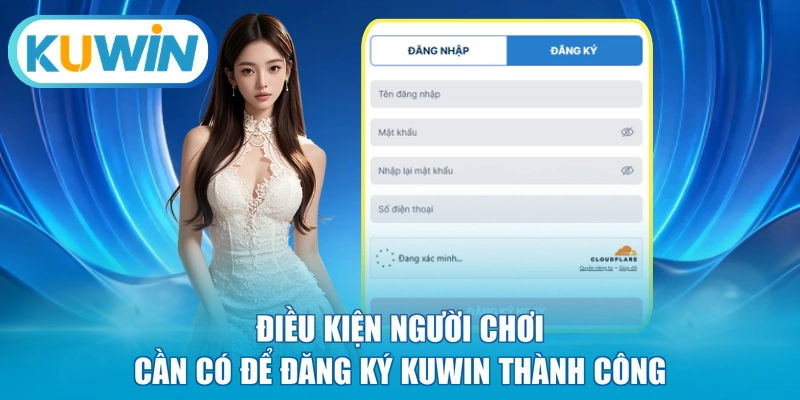Điều kiện người chơi cần có để đăng ký KUWIN thành công