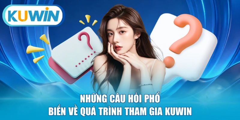 Những câu hỏi phổ biến về quá trình tham gia KUWIN