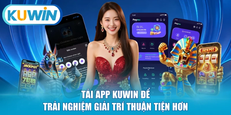 Tải app Kuwin để trải nghiệm giải trí thuận tiện hơn